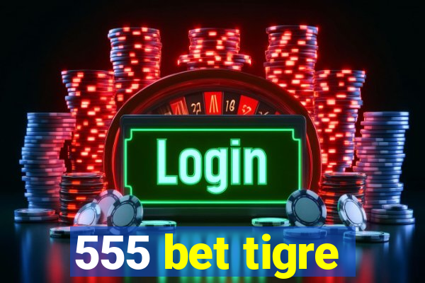 555 bet tigre